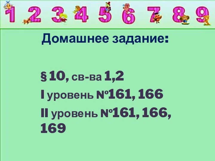 Домашнее задание: § 10, св-ва 1,2 I уровень №161, 166 II уровень №161, 166, 169