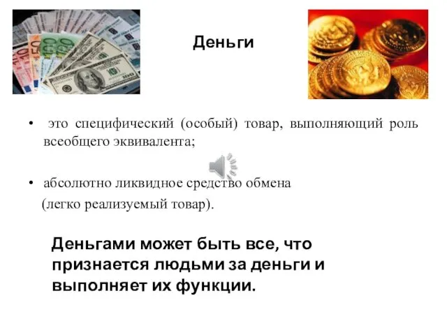 Деньги это специфический (особый) товар, выполняющий роль всеобщего эквивалента; абсолютно