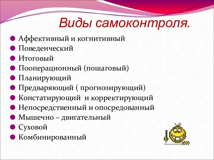 Виды самоконтроля. Аффективный и когнитивный Поведенческий Итоговый Пооперационный (пошаговый) Планирующий