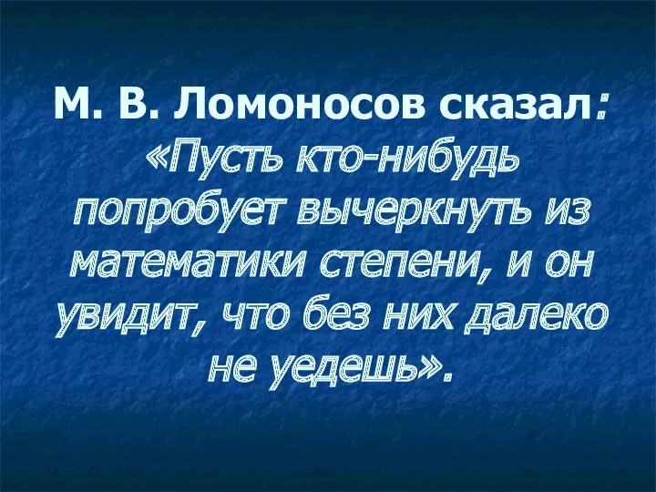 М. В. Ломоносов сказал: «Пусть кто-нибудь попробует вычеркнуть из математики