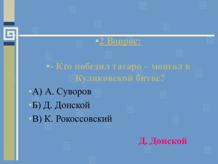 2 Вопрос: - Кто победил татаро – монгол в Куликовской