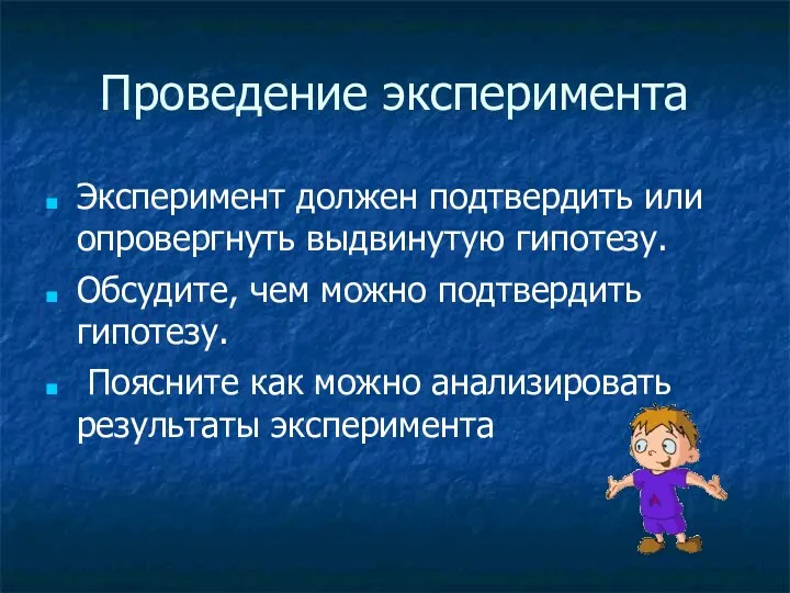 Проведение эксперимента Эксперимент должен подтвердить или опровергнуть выдвинутую гипотезу. Обсудите,