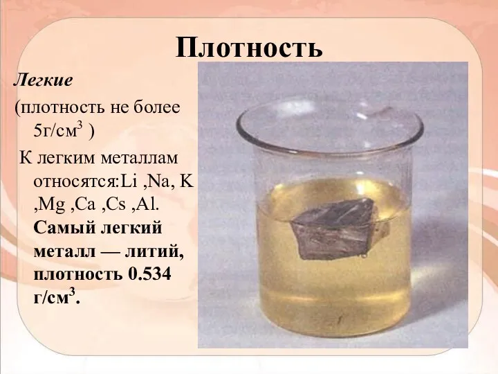 Плотность Легкие (плотность не более 5г/см3 ) К легким металлам