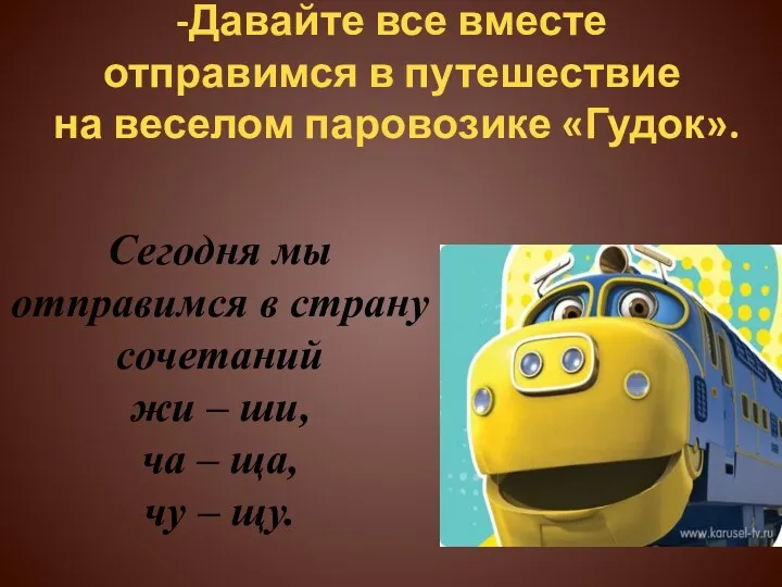 -Давайте все вместе отправимся в путешествие на веселом паровозике «Гудок».