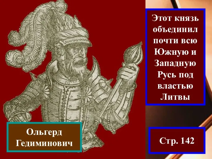 Этот князь объединил почти всю Южную и Западную Русь под властью Литвы Стр. 142 Ольгерд Гедиминович