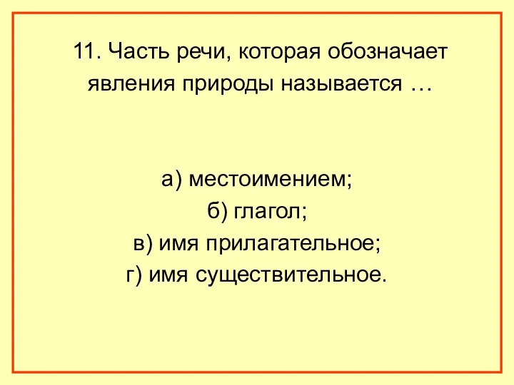 11. Часть речи, которая обозначает явления природы называется … а) местоимением; б) глагол;