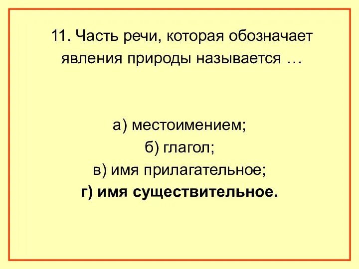 11. Часть речи, которая обозначает явления природы называется … а) местоимением; б) глагол;