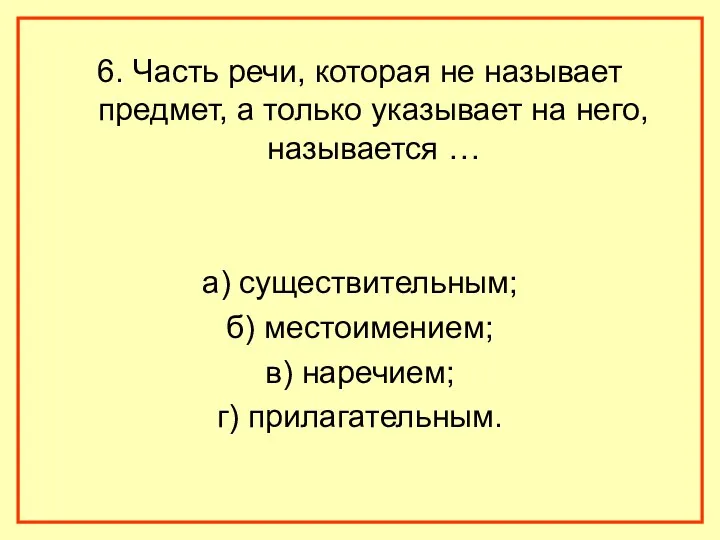 6. Часть речи, которая не называет предмет, а только указывает на него, называется