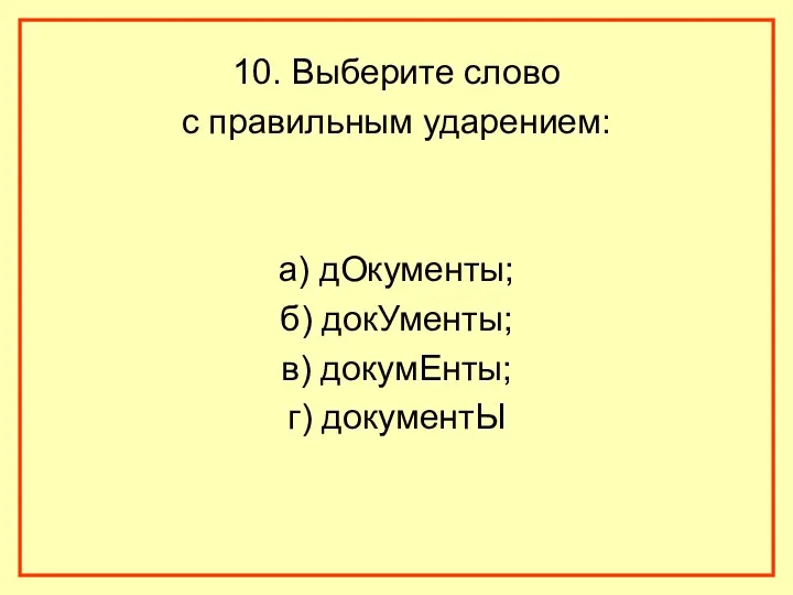 10. Выберите слово с правильным ударением: а) дОкументы; б) докУменты; в) докумЕнты; г) документЫ