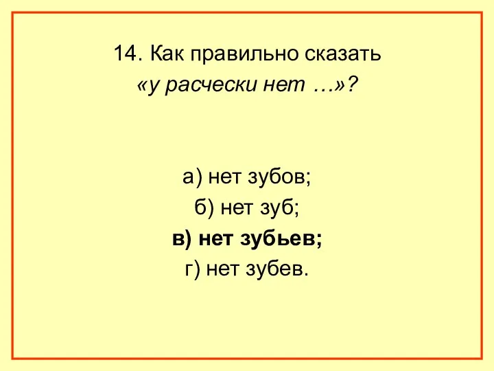 14. Как правильно сказать «у расчески нет …»? а) нет зубов; б) нет