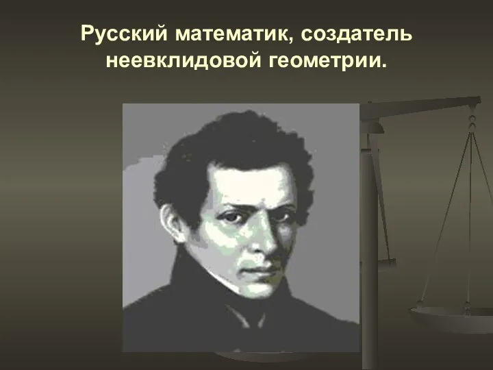Русский математик, создатель неевклидовой геометрии.
