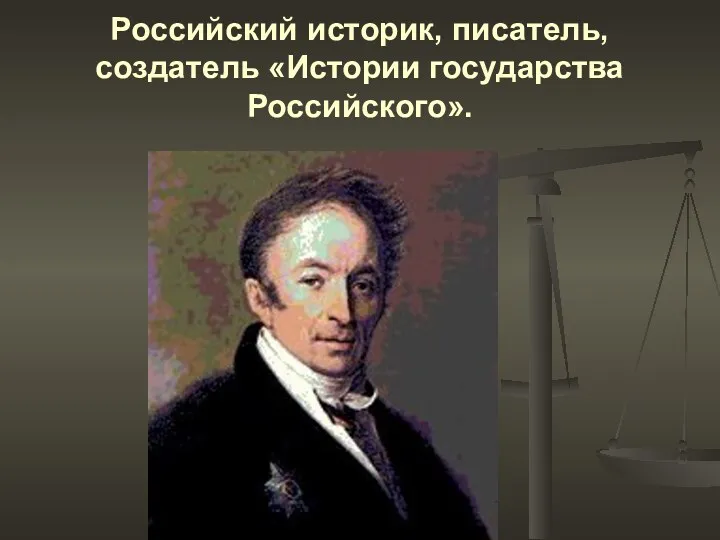 Российский историк, писатель, создатель «Истории государства Российского».