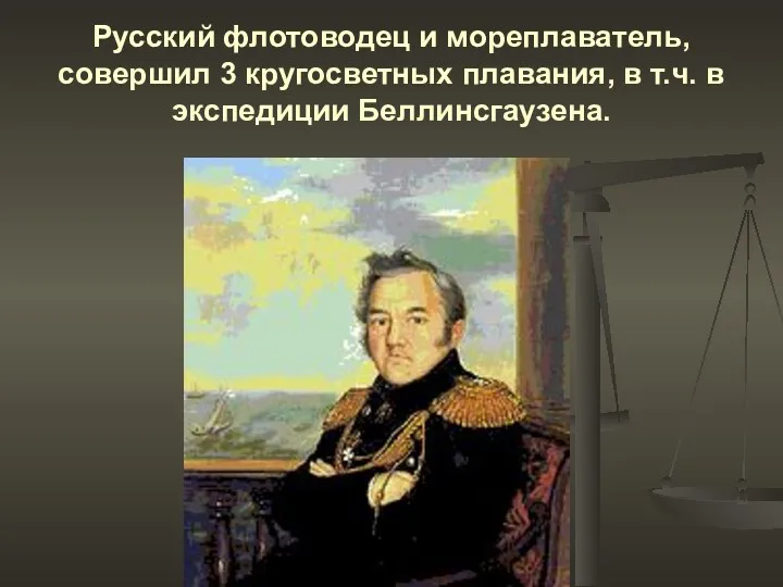 Русский флотоводец и мореплаватель, совершил 3 кругосветных плавания, в т.ч. в экспедиции Беллинсгаузена.