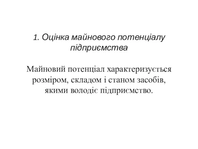 1. Оцінка майнового потенціалу підприємства Майновий потенціал характеризується розміром, складом і станом засобів, якими володіє підприємство.