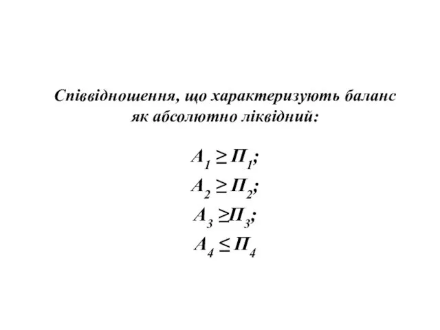 Співвідношення, що характеризують баланс як абсолютно ліквідний: А1 ≥ П1;