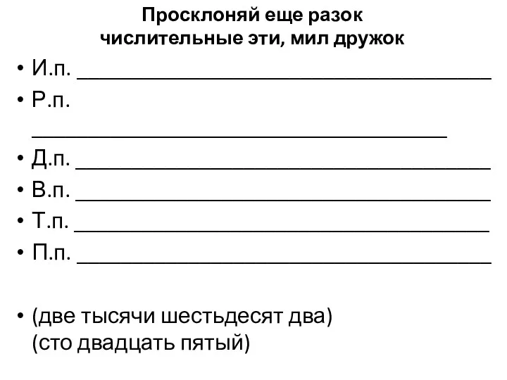 Просклоняй еще разок числительные эти, мил дружок И.п. _____________________________________ Р.п.