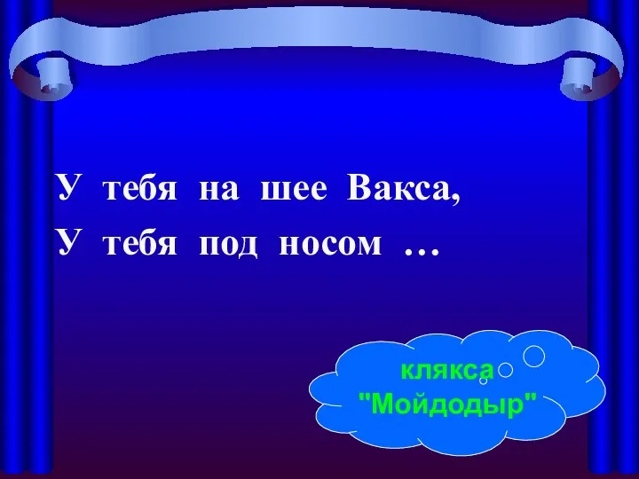 У тебя на шее Вакса, У тебя под носом … клякса "Мойдодыр"