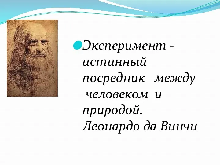 Эксперимент - истинный посредник между человеком и природой. Леонардо да Винчи