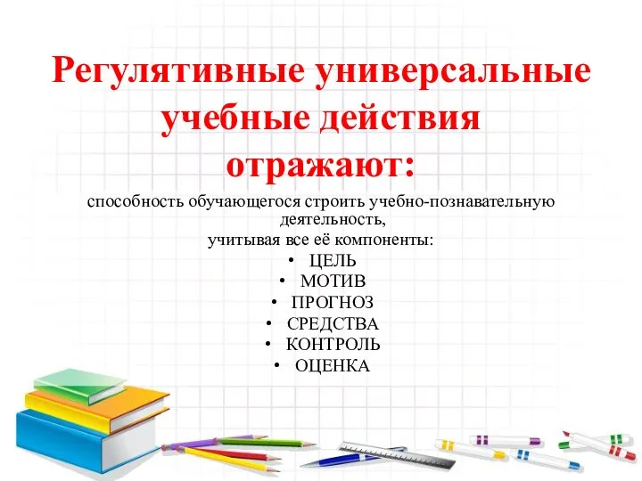 Регулятивные универсальные учебные действия отражают: способность обучающегося строить учебно-познавательную деятельность, учитывая все её