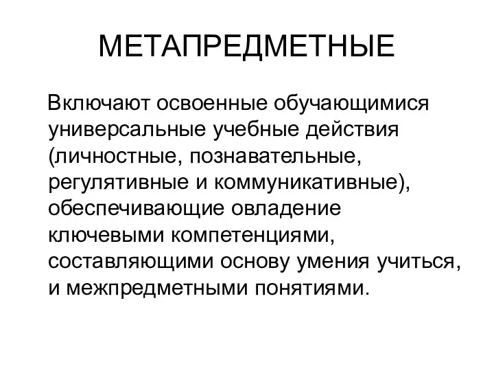 МЕТАПРЕДМЕТНЫЕ Включают освоенные обучающимися универсальные учебные действия (личностные, познавательные, регулятивные и коммуникативные), обеспечивающие