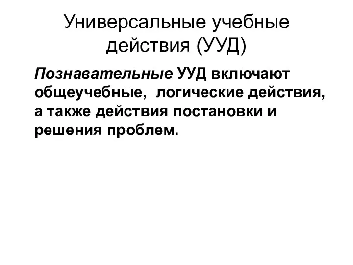 Универсальные учебные действия (УУД) Познавательные УУД включают общеучебные, логические действия,