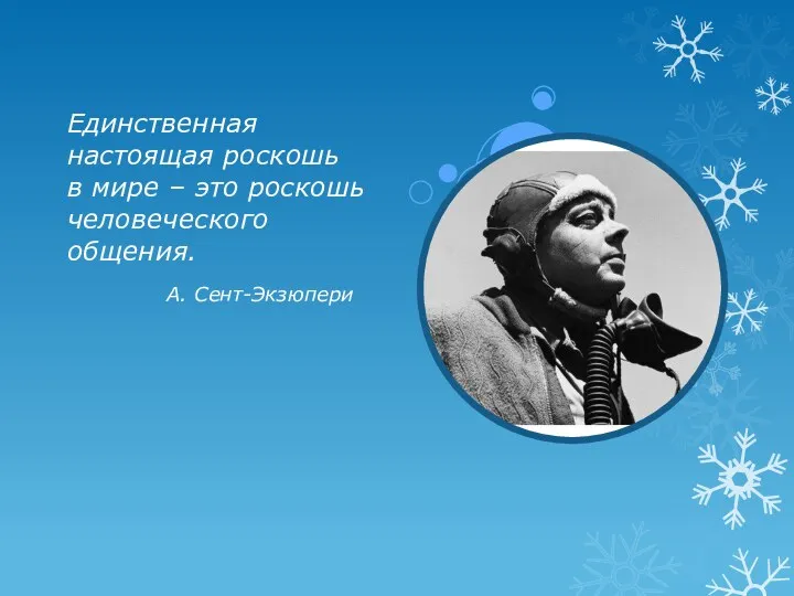 Единственная настоящая роскошь в мире – это роскошь человеческого общения. А. Сент-Экзюпери