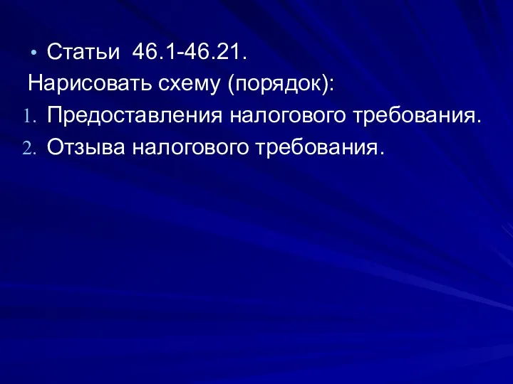 Статьи 46.1-46.21. Нарисовать схему (порядок): Предоставления налогового требования. Отзыва налогового требования.