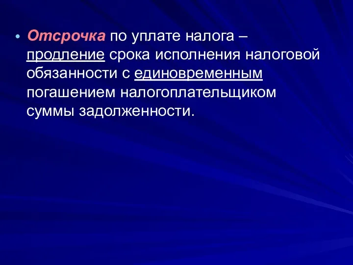 Отсрочка по уплате налога – продление срока исполнения налоговой обязанности с единовременным погашением налогоплательщиком суммы задолженности.