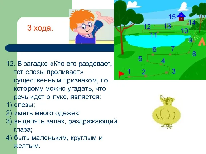 12. В загадке «Кто его раздевает, тот слезы проливает» существенным признаком, по которому