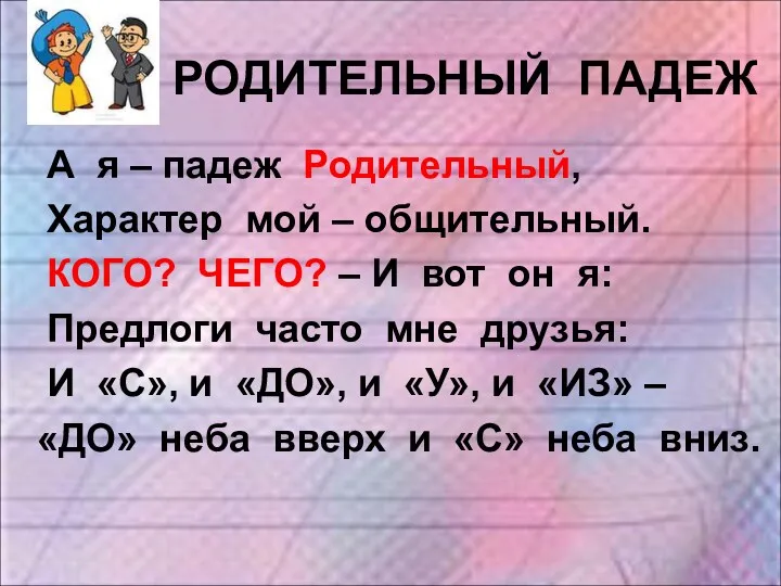 РОДИТЕЛЬНЫЙ ПАДЕЖ А я – падеж Родительный, Характер мой –