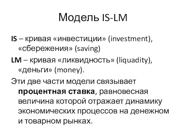 Модель IS-LM IS – кривая «инвестиции» (investment), «сбережения» (saving) LM