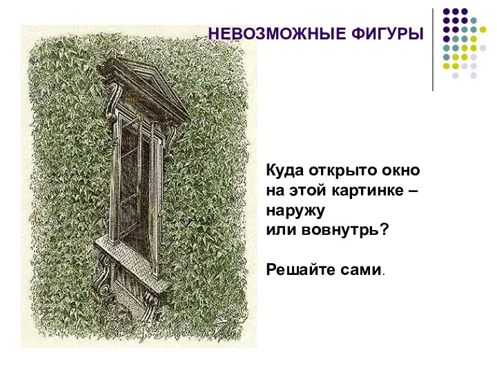 Куда открыто окно на этой картинке – наружу или вовнутрь? Решайте сами. НЕВОЗМОЖНЫЕ ФИГУРЫ