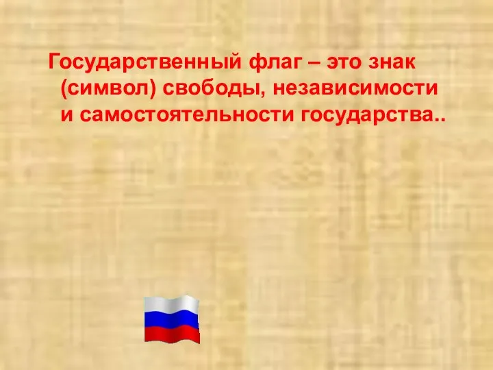 Государственный флаг – это знак (символ) свободы, независимости и самостоятельности государства..