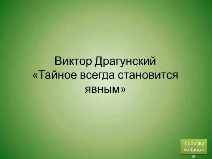 Виктор Драгунский «Тайное всегда становится явным» К списку вопросов