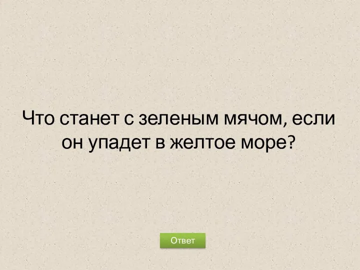 Что станет с зеленым мячом, если он упадет в желтое море? Ответ