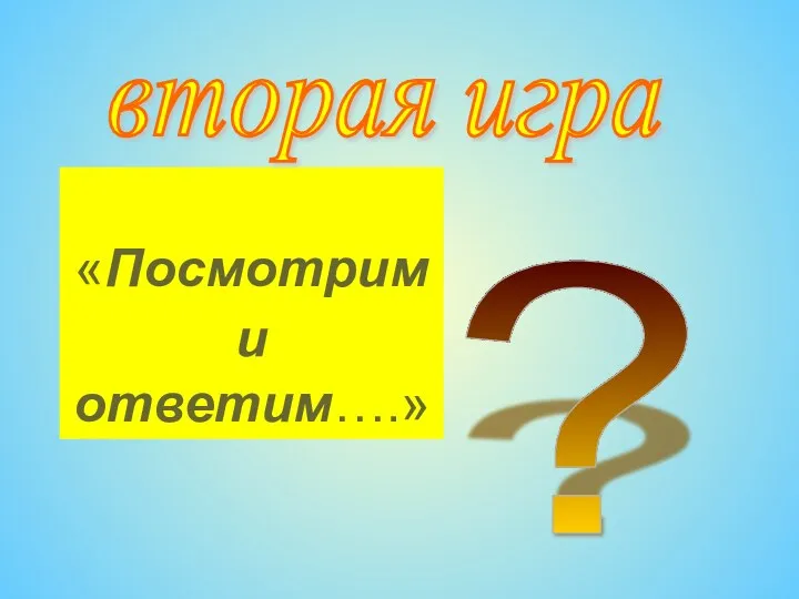 «Посмотрим и ответим….» ? вторая игра