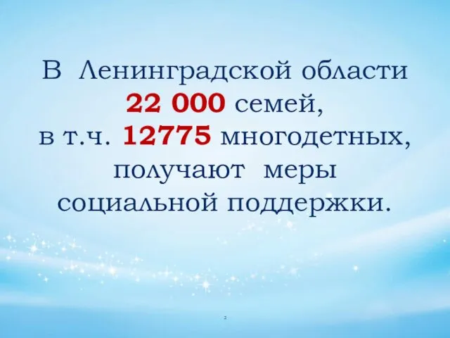 В Ленинградской области 22 000 семей, в т.ч. 12775 многодетных, получают меры социальной поддержки.
