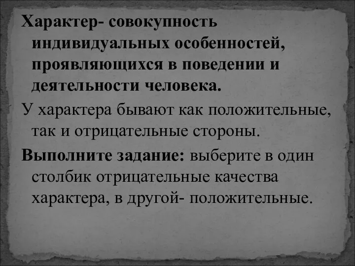 Характер- совокупность индивидуальных особенностей, проявляющихся в поведении и деятельности человека.