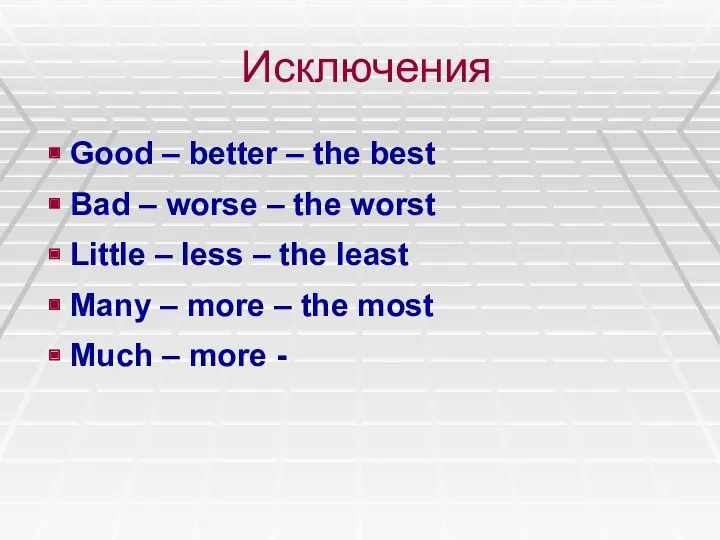 Исключения Good – better – the best Bad – worse