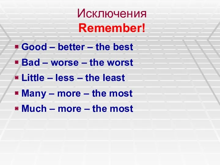 Исключения Remember! Good – better – the best Bad – worse – the