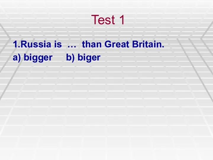 Test 1 1.Russia is … than Great Britain. a) bigger b) biger