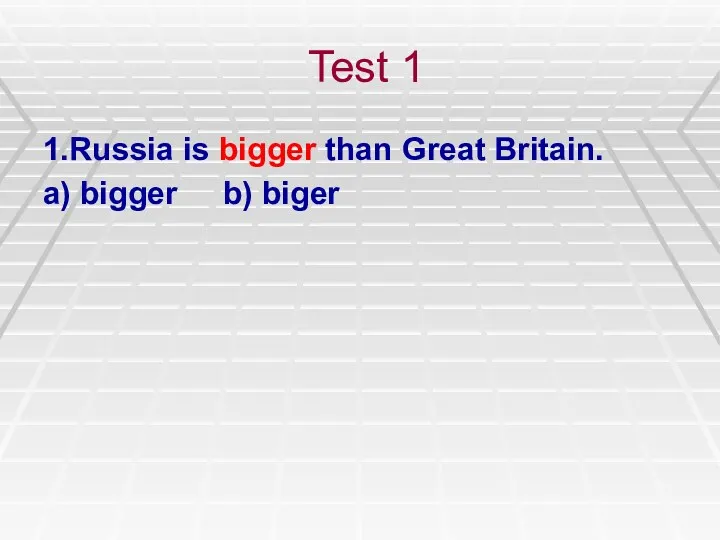 Test 1 1.Russia is bigger than Great Britain. a) bigger b) biger