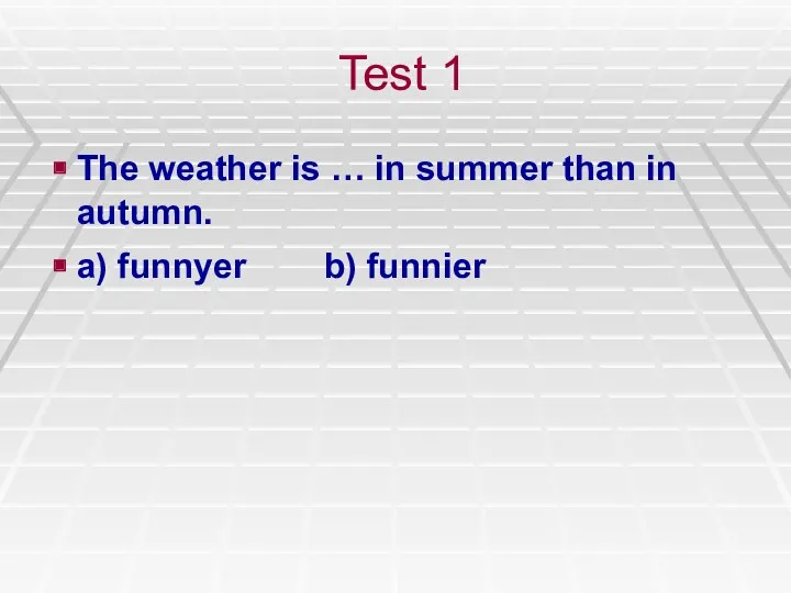 Test 1 The weather is … in summer than in autumn. a) funnyer b) funnier