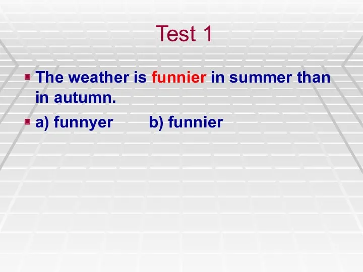 Test 1 The weather is funnier in summer than in autumn. a) funnyer b) funnier