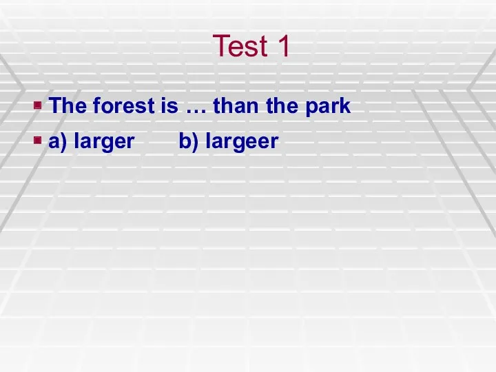 Test 1 The forest is … than the park a) larger b) largeer