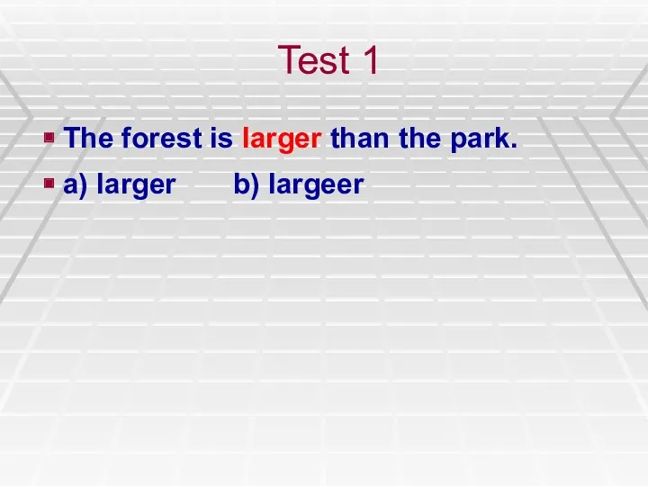 Test 1 The forest is larger than the park. a) larger b) largeer
