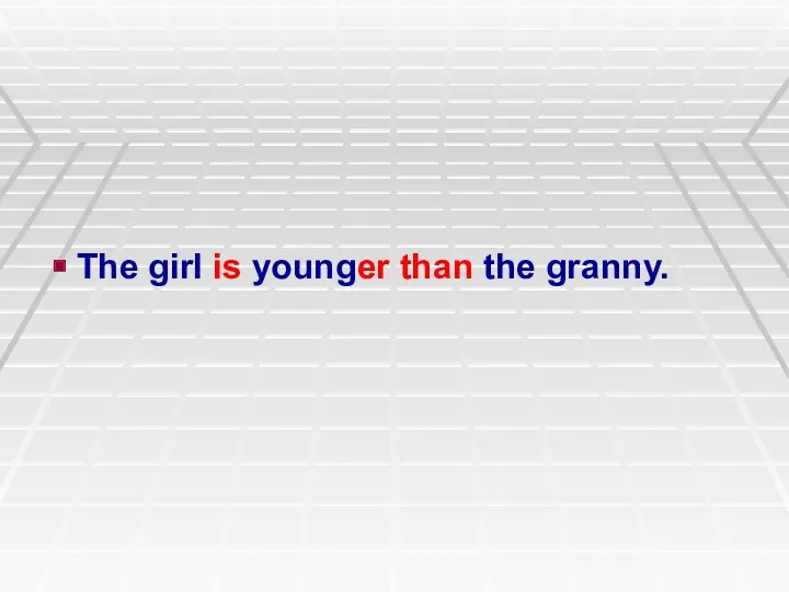 The girl is younger than the granny.