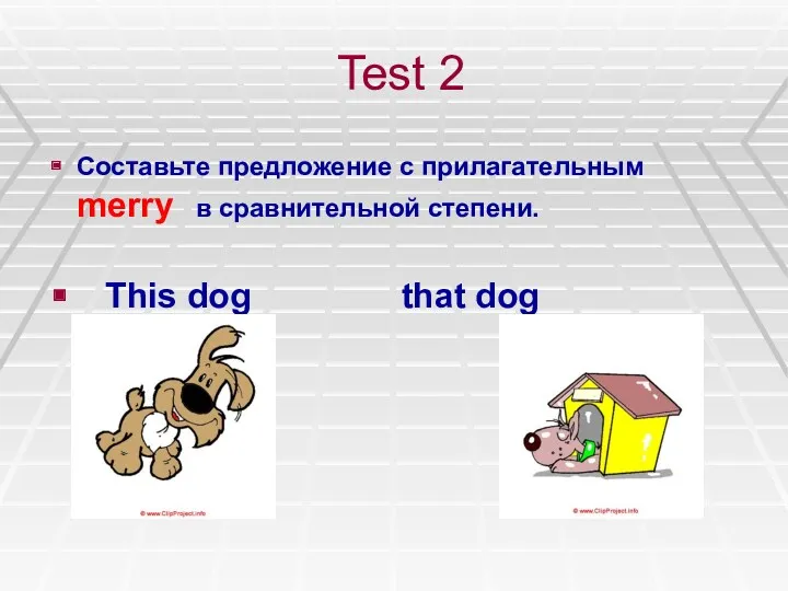 Test 2 Составьте предложение с прилагательным merry в сравнительной степени. This dog that dog