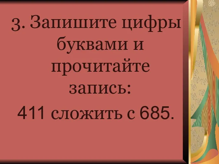 3. Запишите цифры буквами и прочитайте запись: 411 сложить с 685.