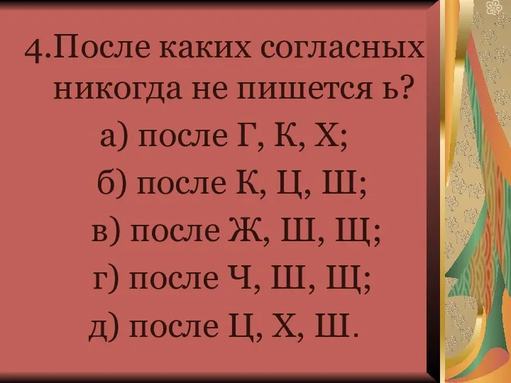 4.После каких согласных никогда не пишется ь? а) после Г, К, X; б)